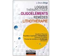 Logique Thérapeutique Des Oligoéléments Et Des Remèdes En Lithothérapie - Questions-Réponses Propriétés Et Applications Thérapeutiques Schémas De Synthèse Principe Des Remèdes En...