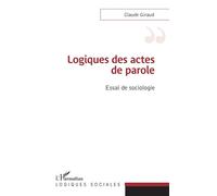Logiques des actes de parole Essai de sociologie - Claude Giraud - L'harmattan - broché - Essai