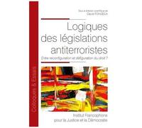 Logiques Des Législations Antiterroristes - Entre Reconfiguration Et Défiguration Du Droit ?