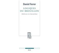 Logiques Du Brouillon - Modèles Pour Une Critique Génétique