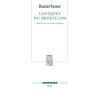 Logiques du brouillon Modèles pour une critique génétique - Daniel Ferrer - Seuil - broché - Essai