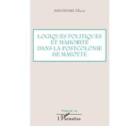 Logiques politiques et mahorité dans la postcolonie de Mayotte - Askandari Allaoui - L'harmattan - broché - Essai