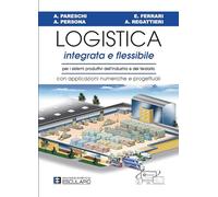 Logistica integrata e flessibile: Per i sistemi produttivi dell'industria e del terziario. Con applicazioni numeriche e progettuali