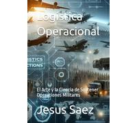 Logística Operacional: El Arte y la Ciencia de Sostener Operaciones Militares