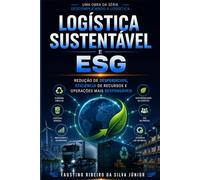 Logística Sustentável e ESG: Redução de Desperdícios, Eficiência de Recursos e Operações Mais Responsáveis
