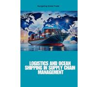 Logistics and Ocean Shipping in Supply Chain Management: Optimizing Global Trade with Smart Logistics, Ocean Shipping, and Supply Chain Strategies for ... Sustainability, and Competitive Advantage