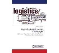 Logistics Practices and Challenges: In Ethiopian Medium and Large Leather Footwear Manufacturing Firms. 2nd Edition