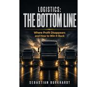 Logistics: The Bottom Line: Where Profit Disappears and How to Win It Back