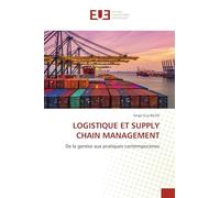 LOGISTIQUE ET SUPPLY CHAIN MANAGEMENT: De la genèse aux pratiques contemporaines
