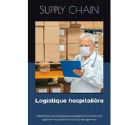 Logistique hospitalière: Optimisation de la logistique hospitalière/Les missions du logisticien hospitalier/Un Outil Du Management/