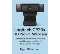 Logitech C920x HD Pro PC Webcam Product Guide: Transform Your Online Presence and Eliminate the Pain of Low-Quality Meetings