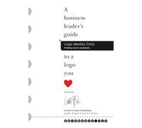 Logo Identity Crisis: A business leader's guide to a logo you love.