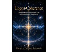 Logos-Coherence: Quantum Reality, Consciousness, God, and the Meaning of Synchronicity