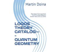 LOGOS THEORY CATALOG--- QUANTUM GEOMETRY: Derivation Formulas from First Principles Relation Golden Ratio and LZ Levels