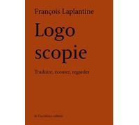 Logoscopie Traduire, écouter, regarder - François Laplantine - De L'incidence - broché - Essai