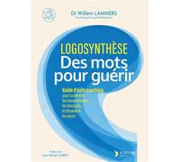 Logosynthèse - Des mots pour guérir Guide d'auto-coaching pour surmonter les traumatismes, les blocages et dissoudre les peurs - Willem Lammers - Thierry Souccar Eds - broché - Guide