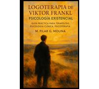Logoterapia de Viktor Frankl. Psicología Existencial: Guía Práctica para Terapeutas. Psicología Clínica. Psicoterapia.