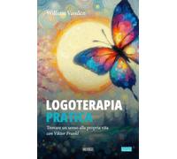 Logoterapia pratica: Trovare un senso alla propria vita con Viktor Frankl