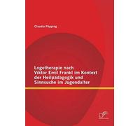 Logotherapie Nach Viktor Emil Frankl Im Kontext Der Heilpädagogik Und Sinnsuche Im Jugendalter