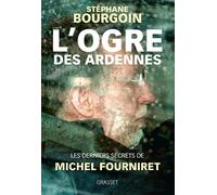 L'ogre des Ardennes: Les derniers secrets de Michel Fourniret