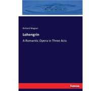 LohengrinA Romantic Opera in Three Acts - Richard Wagner - BoD Third Party Titles - Livre en Anglais Richard WagnerRichard Wagner (Auteur)