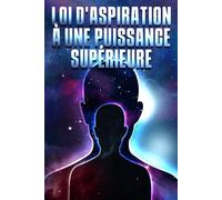LOI D'ASPIRATION À UNE PUISSANCE SUPÉRIEURE: Les lois de l'univers #27