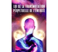 Loi De La Transmutation Perpétuelle De L'énergie: Les Lois De L'univers #9 (French Edition)