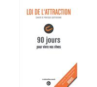 LOI DE L'ATTRACTION - Cahier de pratique quotidienne - 90 jours pour vivre vos rêves: Carnet à remplir + connaissances fondamentales, visualisation, gratitude, conseils et outils pratiques