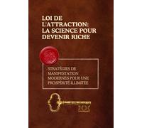 Loi De L'attraction: La Science Pour Devenir Riche: Stratégies De Manifestation Modernes Pour Une Prospérité Illimitée