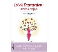 Loi de l'attraction : Mode d'emploi: Vers le bonheur, le succès et la réussite