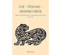 Loi - Dogme - Miséricorde: Judaïsme, christianisme, islam : la clôture du sens et les voies de sa réouverture