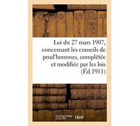 Loi du 27 mars 1907, concernant les conseils de prud'hommes, complétée et modifiée par les lois