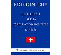 Loi fédérale sur la circulation routière (Suisse) - Edition 2018