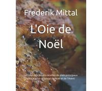 L'Oie de Noël: Les plus délicieuses recettes de plats principaux idéaux pour la saison de Noël et de l'Avent