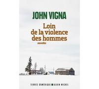 Loin de la violence des hommes - John Vigna - Albin Michel - broché - Nouvelles