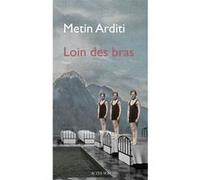 Loin des bras - Metin Arditi - Actes sud - broché - Roman