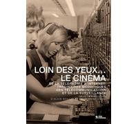 Loin Des Yeux - Le Cinéma - De La Téléphonie À Internet : Imaginaires Médiatiques Des Télécommunications Et De La Surveillance