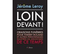 Loin devant !: Oraisons funèbres pour Thierry Roland et autres personnages illustres ou anonymes de ce temps
