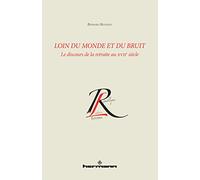 Loin du monde et loin du bruit: Le discours de la retraite au XVIIe siècle