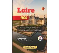 Loire Travel Guide 2026: Discover Loire Valley Castles, Wine Tours & Vineyards, with Perfect Itineraries to the Best Places to Visit Year-Round in the French Countryside