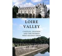 Loire Valley. Castles, legends and the women who shaped them