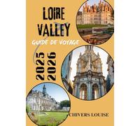 LOIRE VALLEY GUIDE DE VOYAGE 2025/2026 ( Pleine couleur ): Châteaux, vignobles, villages et voyages intemporels à travers le cœur historique de la France