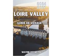 LOIRE VALLEY GUIDE DE VOYAGE 2026-2027: Explorez des châteaux royaux et des vins de renommée mondiale. Villages de charme et jardin de la France