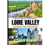LOIRE VALLEY GUIDE DE VOYAGE 2026: Découvrez des châteaux, des vignobles et le charme français intemporel