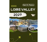 LOIRE VALLEY GUIDE DE VOYAGE: Explorez la Vallée la Loire comme un habitant : Conseils authentiques, lieux incontournables et excursions d’une journée
