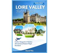 Loire Valley Travel Guide 2025/2026: Castles, Vineyards & Timeless Adventures in France’s Royal Heartland