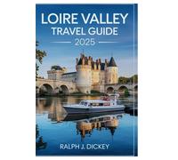 LOIRE VALLEY TRAVEL GUIDE 2025: Discover Fairytale Castles, World-Class Wines, and Timeless Charm