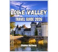 LOIRE VALLEY TRAVEL GUIDE 2026: A Practical Handbook for Exploring the Loire