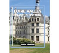 LOIRE VALLEY TRAVEL GUIDE 2026: France’s Most Beautiful Detour Discover the Loire in 2026