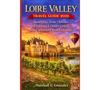 LOIRE VALLEY TRAVEL GUIDE 2026: Insider Tips, Scenic Châteaux, Wine Tours & Hidden Gems for an Unforgettable French Adventure